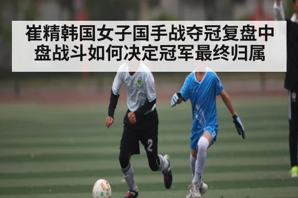 崔精韩国女子国手战夺冠复盘中盘战斗如何决定冠军最终归属（kaiyun）